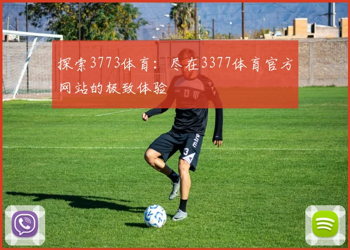 探索3773体育：尽在3377体育官方网站的极致体验