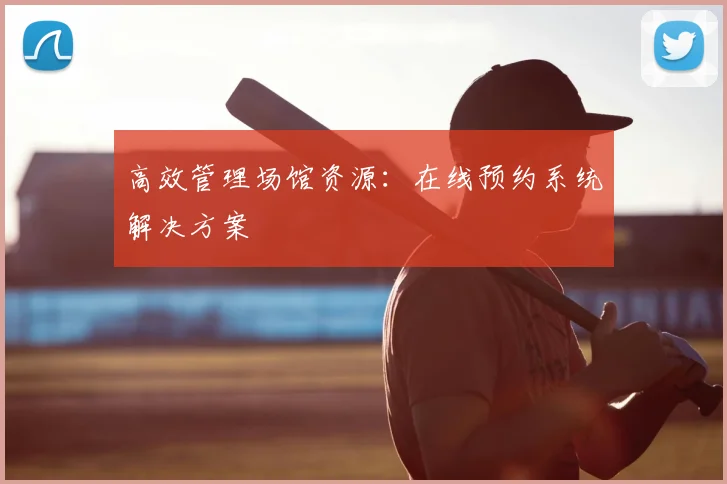 高效管理场馆资源:在线预约系统解决方案