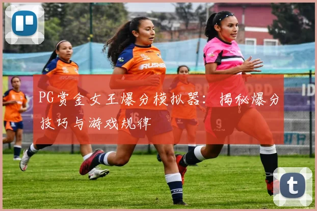 PG赏金女王爆分模拟器：揭秘爆分技巧与游戏规律