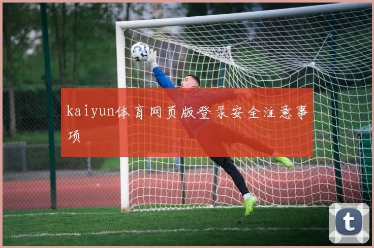 kaiyun体育网页版登录安全注意事项