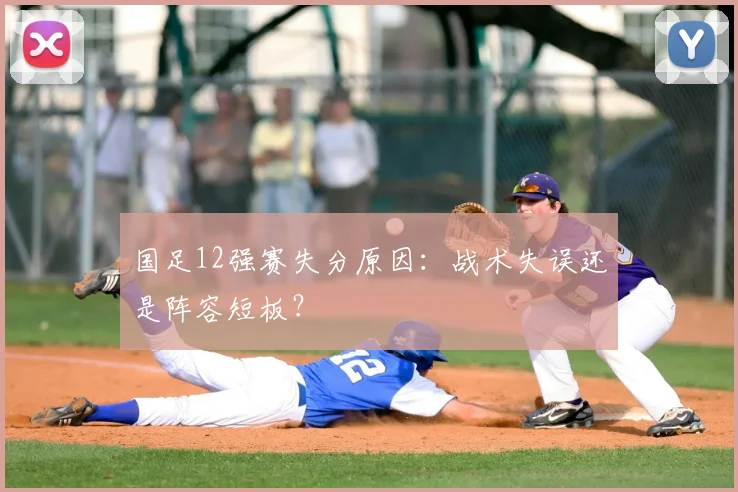 国足12强赛失分原因：战术失误还是阵容短板？